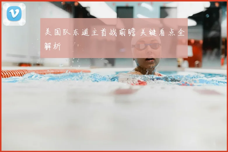 美国队东道主首战前瞻 关键看点全解析
