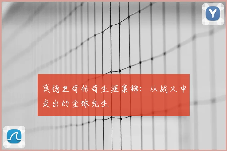 莫德里奇传奇生涯集锦：从战火中走出的金球先生